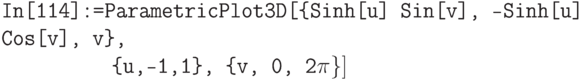 \tt
In[114]:=ParametricPlot3D[\{Sinh[u] Sin[v], -Sinh[u] Cos[v], v\}, \\
\phantom{In[114]:=P}\!\{u,-1,1\}, \{v, 0, 2\pi\}]