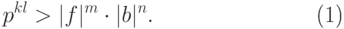 \begin{equation}
 p^{kl}   > |f|^m \cdot |b|^n .
\end{equation}