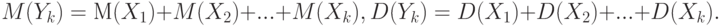 M(Y_k)=М(X_1)+M(X_2)+...+M(X_k), D(Y_k)=D(X_1)+D(X_2)+...+D(X_k).