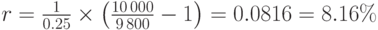 r=\frac{1}{0.25}\times\left({10\,000\over{9\,800}}-1\right) = 0.0816=8.16\%