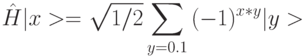 \hat{H}|x>=\sqrt{1/2}\sum_{y=0.1}{(-1)^{x*y}|y>}