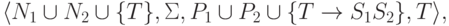 \lalg N_1 \cup N_2 \cup \{ T \},
 \Sigma,
 P_1 \cup P_2 \cup \{ T \tto S_1 S_2 \} , T \ralg ,