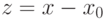 z = x - x_0