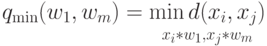 q_{\min}(w_1,w_m)=\mathop{\min d(x_i,x_j)}\limits_{x_i*w_1, x_j*w_m}