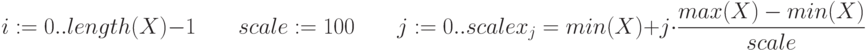 i:=0..length(X)-1 \qquad scale:=100 \qquad j:=0..scale \\
x_j=min(X)+j \cdot \frac {max(X)-min(X)} {scale}