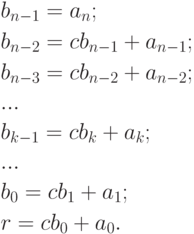 \begin{align*} & b_{n-1}=a_n;
\\ & b_{n-2}=cb_{n-1}+a_{n-1};
\\ & b_{n-3}=cb_{n-2}+a_{n-2};
\\[-1pt] & ...
\\[-1pt] & b_{k-1}=cb_k+a_k;
\\[-1pt] & ...
\\[-1pt] & b_0=cb_1+a_1;
\\ & r=cb_0+a_0.
\end{align*}
