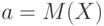 a = M(X)