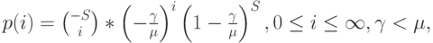 p(i)={-S\choose i}*\left (-\frac {\gamma}{\mu} \right )^i \left (1-\frac{\gamma}{\mu} \right )^S, 0 \le i \le \infty, \gamma < \mu,