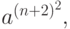 a^{(n+2)^2},