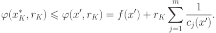 \varphi(x_K^*,r_K) \leqslant \varphi(x',r_K) =
f(x') + r_K \sum_{j=1}^m \frac{1}{c_j(x')} .
