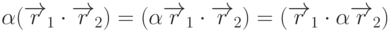 \alpha(\overrightarrow{r}_1\cdot\overrightarrow{r}_2)=(\alpha\overrightarrow{r}_1\cdot\overrightarrow{r}_2)=(\overrightarrow{r}_1\cdot\alpha\overrightarrow{r}_2)