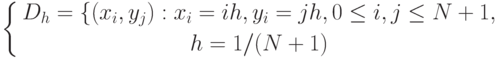 \left\{
\begin{gathered}
D_h=\{(x_i,y_j):x_i=ih, y_i=jh, 0\le i, j\le N+1, \\
h=1/(N+1)
\end{gathered}
\right.