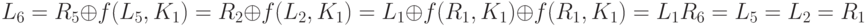 L_{6} = R_{5} \oplus  f(L_{5}, K_{1}) = R_{2} \oplus  f(L_{2}, K_{1}) = L_{1} \oplus  f(R_{1}, K_{1}) \oplus  f(R_{1}, K_{1}) = L_{1}
\\
R_{6} = L_{5} = L_{2} = R_{1}