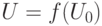 U = f(U_0)