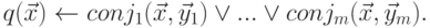 q(\vec{x}) \gets conj_1(\vec{x},\vec{y}_1)\vee ...\vee conj_m(\vec{x},\vec{y}_m).