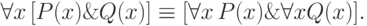 \eq*{
\forall x\, [P(x) \& Q(x)] \equiv [\forall x\, P(x) \& \forall x Q(x)].
}