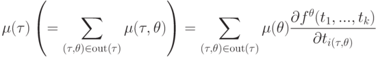\mu (\tau ) \left( {= \sum\limits_{(\tau ,\theta ) \in {\rm{out(}}\tau )}{\mu (\tau ,\theta )}}\right) = \sum\limits_{(\tau ,\theta ) \in {\rm{out}}(\tau )}{\mu (\theta )\frac{{\partial f^\theta  (t_1 ,...,t_k )}}{{\partial t_{i(\tau ,\theta )}}}}