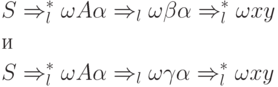 \begin{align*}
&S \Rightarrow^*_l \omega A \alpha \Rightarrow_l  \omega \beta \alpha \Rightarrow^*_l \omega x y \\
& \text{и}\\
&S \Rightarrow^*_l \omega A \alpha \Rightarrow_l  \omega \gamma \alpha \Rightarrow^*_l \omega x y 
\end{align*}