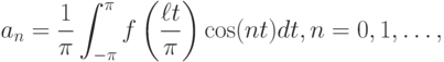 a_{n} =\frac{1}{\pi } \int _{-\pi }^{\pi }f\left(\frac{\ell t}{\pi } \right)
\cos (nt)dt,n=0,1,\dots ,