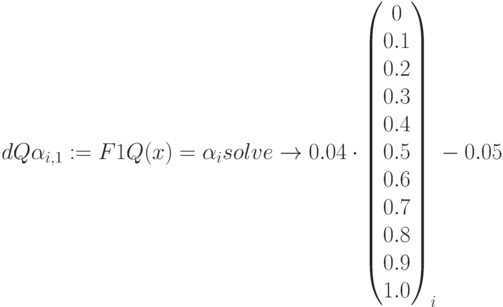 dQ\alpha_{i,1}:=F1Q(x)=\alpha_i solve\to 0.04 \cdot
\begin{pmatrix} 0 \\ 0.1 \\ 0.2 \\ 0.3 \\ 0.4 \\ 0.5 \\ 0.6 \\ 0.7 \\ 0.8\\ 0.9 \\ 1.0 \end{pmatrix}_i-0.05
