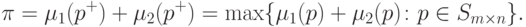 \pi = \mu_1(p^+) + \mu_2(p^+) = \max\{\mu_1(p) + \mu_2(p) \colon p \in S_{m \times n}\}.