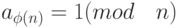 a_{\phi(n)} = 1 (mod \quad n)