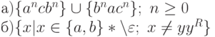 а) \{ a^{n}cb^{n}\}  \cup  \{ b^{n}ac^{n}\} ;\ n \ge  0
\\
б) \{ x|x \in  \{ a, b\} * \setminus  \varepsilon ;\ x \ne  yy^{R}\}