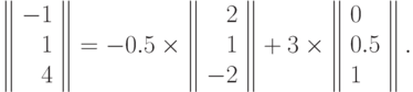 \left\|\begin{array}{r}
  -1 \\
  1 \\
  4 
\end{array}\right\|=-0.5\times \left\|\begin{array}{r}
  2 \\
  1 \\
  -2 
\end{array}\right\|+ 3\times \left\|\begin{array}{l}
  0 \\
  0. 5 \\
  1 
\end{array}\right\|.