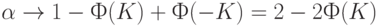 \alpha \to 1-Ф(K)+Ф(-K)=2-2Ф(K) 