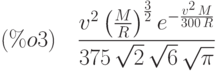 (\%o3)\quad \frac{{v}^{2}\,{\left( \frac{M}{R}\right) }^{\frac{3}{2}}\,{e}^{-\frac{{v}^{2}\,M}{300\,R}}}{375\,\sqrt{2}\,\sqrt{6}\,\sqrt{\pi }}