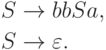 \begin{align*}
S \; & {\to} \; bb S a , \\
S \; & {\to} \; \varepsilon .
\end{align*}