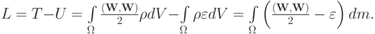 $  
L = T - U = \int\limits_\Omega  {\frac{{({\mathbf{W}}, {\mathbf{W}})}}{2} \rho 
dV} - \int\limits_\Omega  {\rho \varepsilon dV} = \int\limits_\Omega {\left({\frac{{({\mathbf{W}}, {\mathbf{W}})}}{2} - \varepsilon }\right)dm}.  $