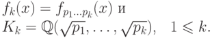 \text{$f_k (x)  =  f_{p_1\dots  p_k}(x)$  и}\\
\text{$K_k = \mathbb Q ( \sqrt{p_1}, \dots, \sqrt{p_k})$, \; $1\leq k\leqn$}.