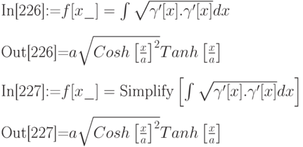 
\text{In[226]:=}f[x\_]=\int \sqrt{\gamma '[x]. \gamma '[x]} dx}\\ \\
\text{Out[226]=}a \sqrt{Cosh\left[\frac xa\right]^2} Tanh\left[\frac xa\right]\\ \\
\text{In[227]:=}f[x\_]=\text{Simplify}\left[\int \sqrt{\gamma '[x].\gamma '[x]}   dx\right]\\ \\
\text{Out[227]=}a\sqrt{Cosh\left[\frac xa\right]^2} Tanh\left[\frac xa\right]