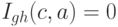 I_{gh}(c,a)=0