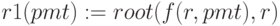 r1(pmt):=root(f(r,pmt),r)