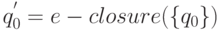 {q^'}_0 = e-closure(\{q_0\})