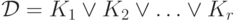 \mathcal{D}= K_1 \vee K_2\vee \ldots \vee K_r