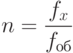 $n=\dfrac{f_{x}}{f_{об}}$