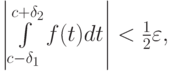 $  \left|{\int\limits_{c - \delta_1 }^{c + \delta_2 }{f(t)dt}}\right| < \frac{1}{2}\varepsilon ,  $