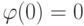 \phi(0)=0