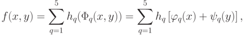 f(x,y)=\sum\limits_{q=1}^5 {h_q (\Phi_q (x,y))} =\sum\limits_{q=1}^5 h_q \left[{\varphi_q (x)+\psi_q (y)} \right]
,