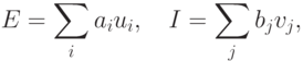 E=\sum_i a_i u_i,\quad I=\sum_j b_j v_j,