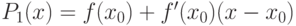 P_1(x) = f(x_0)+ f'(x_0)(x-x_0)