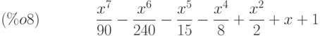 \frac{{x}^{7}}{90}-\frac{{x}^{6}}{240}-\frac{{x}^{5}}{15}-\frac{{x}^{4}}{8}
+\frac{{x}^{2}}{2}+x+1\leqno{(\%o8) }