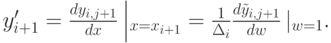 y_{i+1}'=\frac{dy_{i,j+1}}{dx} \left |_{x=x_{i+1}}=\frac{1}{\Delta_i} \frac{d \tilde y_{i,j+1}}{dw} \left |_{w=1}.