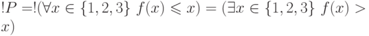 !P = !(\forall x \in \{1, 2, 3 \}\ f(x) \leqslant x) =
(\exists x \in \{1, 2, 3 \}\ f(x) > x)