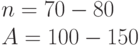 n = 70 - 80\\
 A = 100 - 150