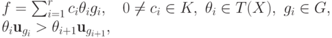 f=\sum_{i=1}^r c_i\theta_ig_i,\quad 0\ne c_i\in K,\ \theta_i \in T(X),\ g_i
\in G,\label{4.1.8}\\
  \theta_i\textbf{u}_{g_i}>\theta_{i+1}\textbf{u}_{g_{i+1}},\notag