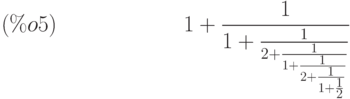 1+\frac{1}{1+\frac{1}{2+\frac{1}{1+\frac{1}{2+\frac{1}{1+\frac{1}{2}}}}}}\leqno{(\%o5) }